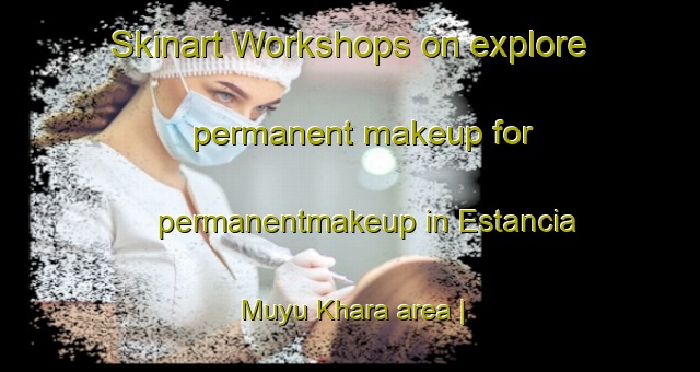 Skinart Workshops on explore permanent makeup for permanentmakeup in Estancia Muyu Khara area | PermanentmakeupTraining | PermanentmakeupClasses | SkinartTraining-Bolivia